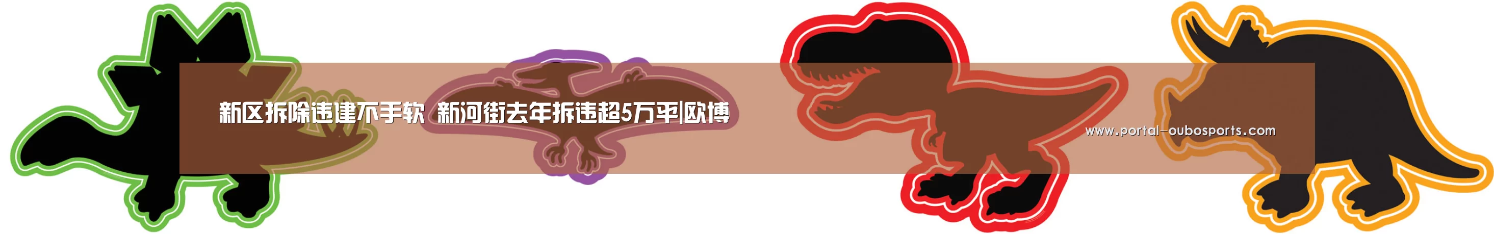 新区拆除违建不手软 新河街去年拆违超5万平|欧博(图1) 欧博游戏