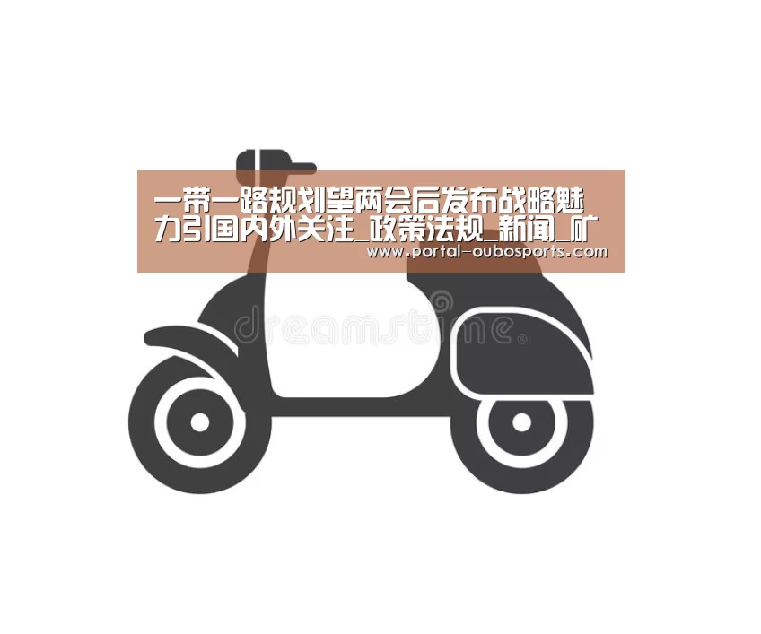 一带一路规划望两会后发布战略魅力引国内外关注_政策法规_新闻_矿道网【欧博】(图1) 欧博