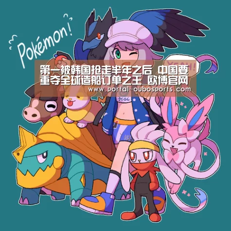 第一被韩国抢走半年之后 中国要重夺全球造船订单之王_欧博官网(图2) 欧博