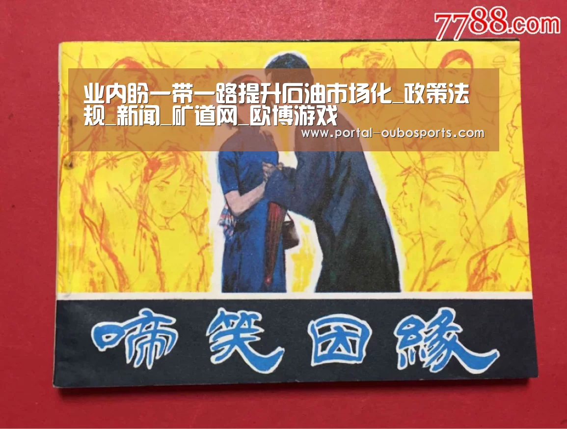 业内盼一带一路提升石油市场化_政策法规_新闻_矿道网_欧博游戏(图1) 欧博游戏