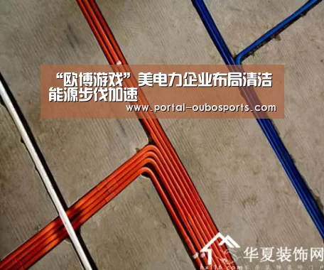 “欧博游戏”美电力企业布局清洁能源步伐加速(图2) 欧博